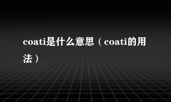 coati是什么意思（coati的用法）