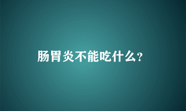 肠胃炎不能吃什么？