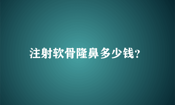 注射软骨隆鼻多少钱？