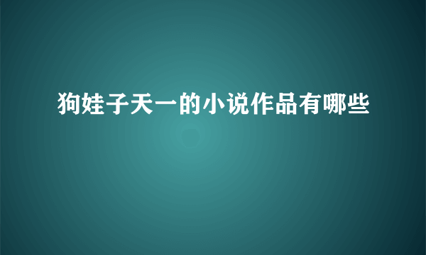 狗娃子天一的小说作品有哪些