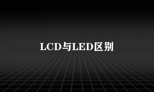 LCD与LED区别