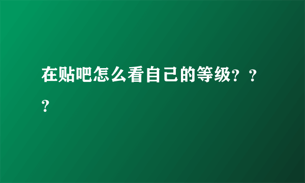 在贴吧怎么看自己的等级？？？