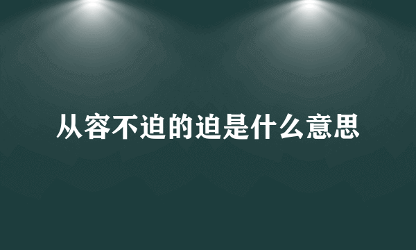 从容不迫的迫是什么意思