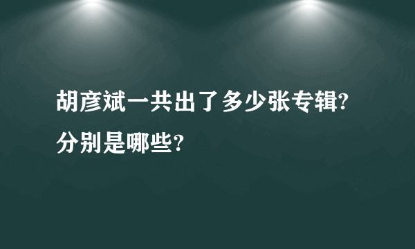 胡彦斌一共出了多少张专辑?分别是哪些?