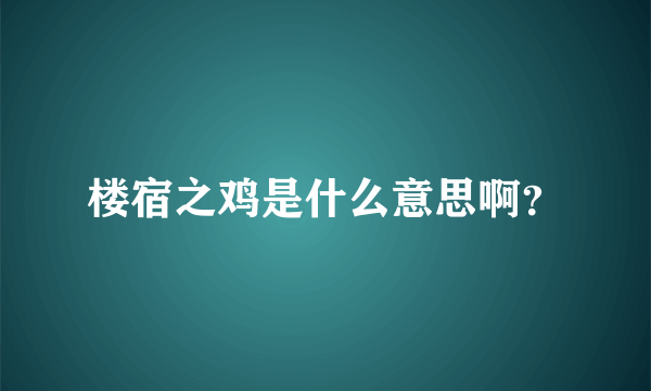 楼宿之鸡是什么意思啊？