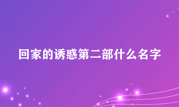 回家的诱惑第二部什么名字