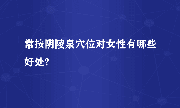 常按阴陵泉穴位对女性有哪些好处?