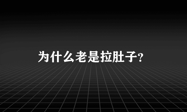 为什么老是拉肚子？