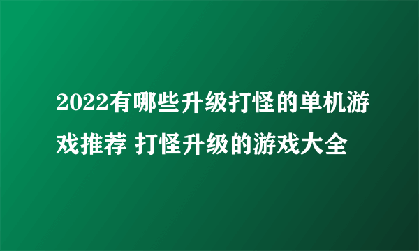 2022有哪些升级打怪的单机游戏推荐 打怪升级的游戏大全