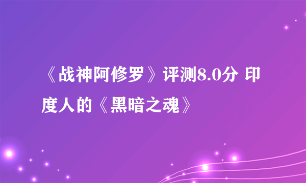 《战神阿修罗》评测8.0分 印度人的《黑暗之魂》