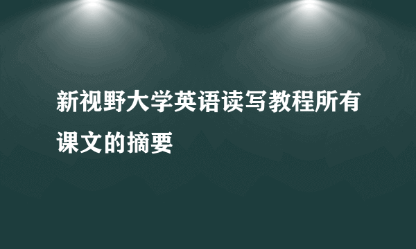 新视野大学英语读写教程所有课文的摘要