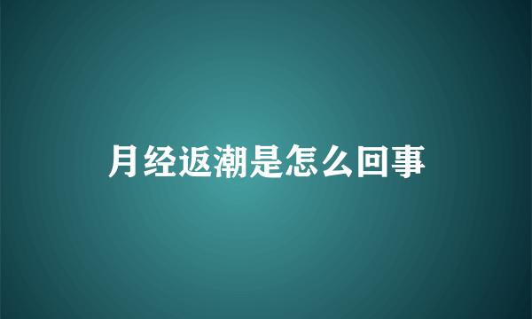 月经返潮是怎么回事