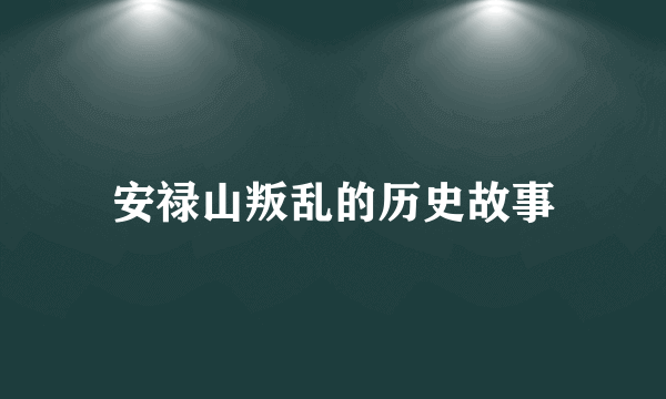 安禄山叛乱的历史故事