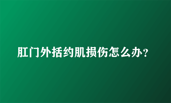 肛门外括约肌损伤怎么办？