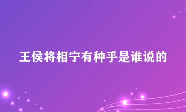 王侯将相宁有种乎是谁说的