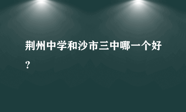 荆州中学和沙市三中哪一个好？