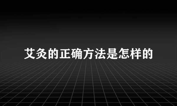 艾灸的正确方法是怎样的