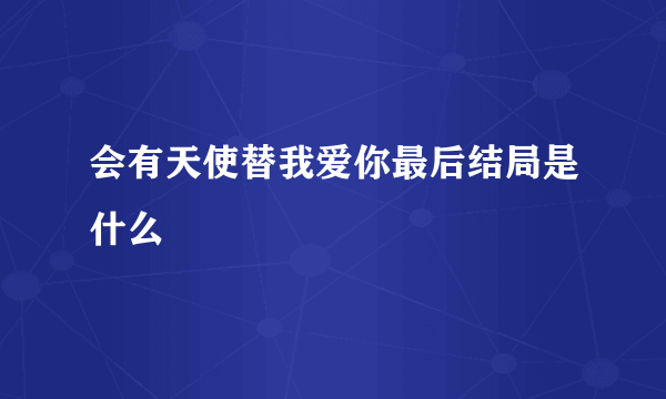 会有天使替我爱你最后结局是什么