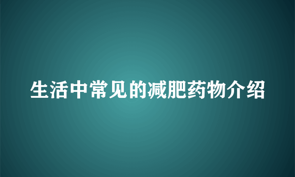 生活中常见的减肥药物介绍