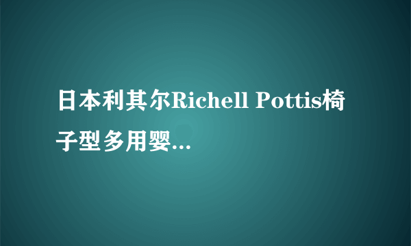 日本利其尔Richell Pottis椅子型多用婴儿训练便器