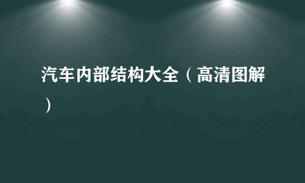 汽车内部结构大全（高清图解）