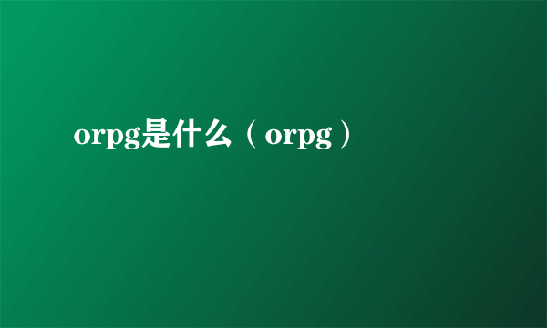 orpg是什么（orpg）