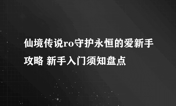 仙境传说ro守护永恒的爱新手攻略 新手入门须知盘点