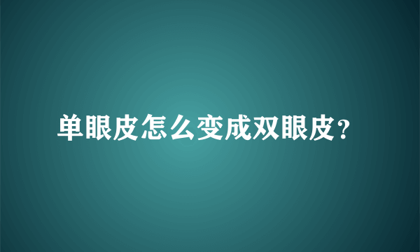 单眼皮怎么变成双眼皮？