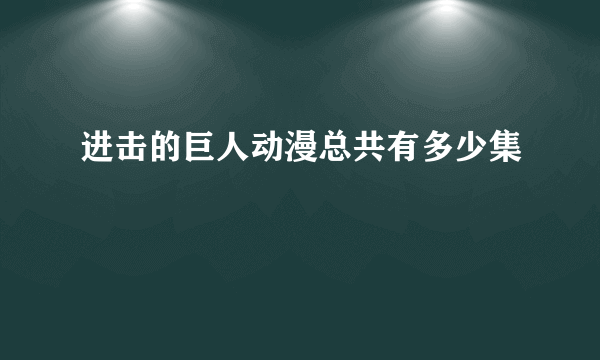 进击的巨人动漫总共有多少集