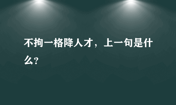 不拘一格降人才，上一句是什么？