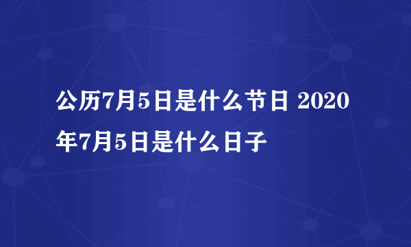 公历7月5日是什么节日 2020年7月5日是什么日子