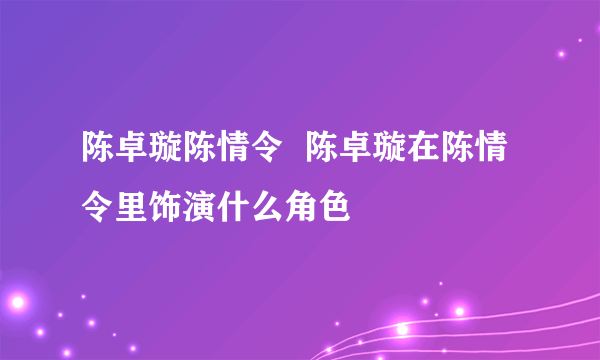 陈卓璇陈情令  陈卓璇在陈情令里饰演什么角色