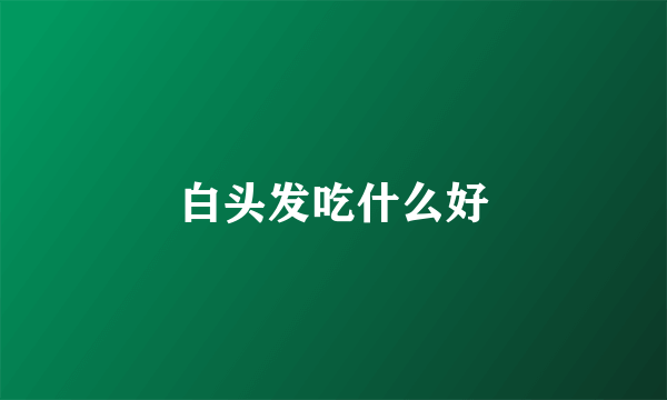 白头发吃什么好