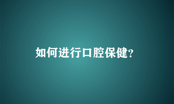 如何进行口腔保健？