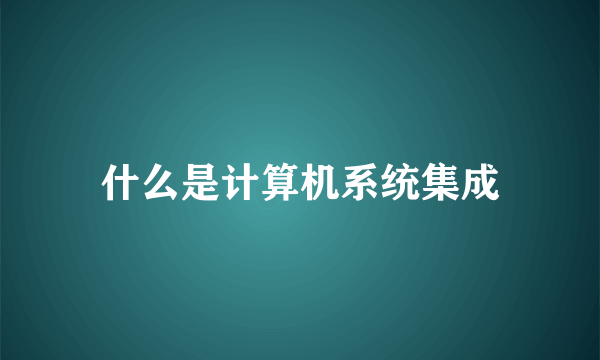 什么是计算机系统集成