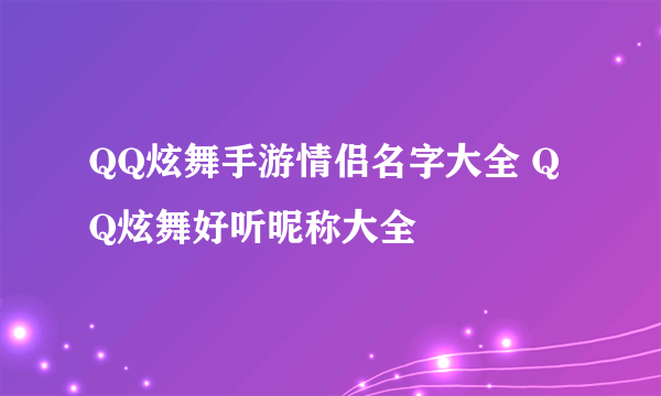 QQ炫舞手游情侣名字大全 QQ炫舞好听昵称大全