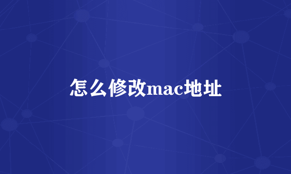 怎么修改mac地址