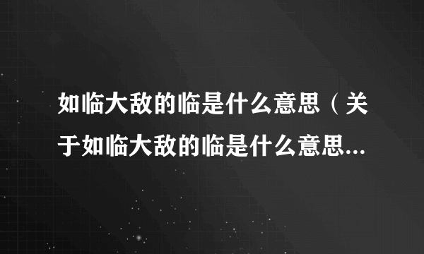 如临大敌的临是什么意思（关于如临大敌的临是什么意思的简介）