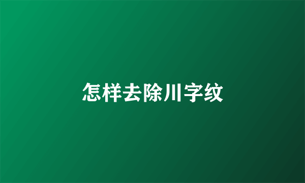 怎样去除川字纹