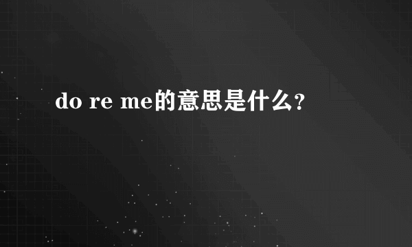 do re me的意思是什么？