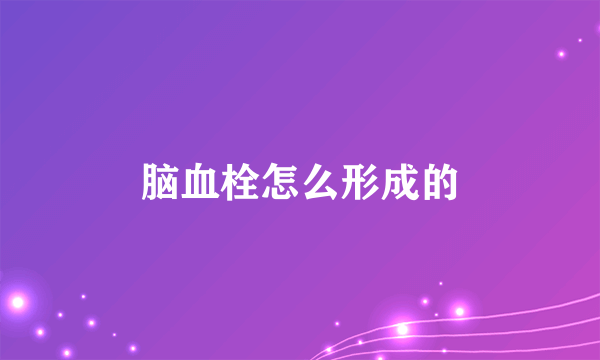 脑血栓怎么形成的