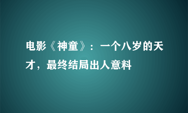 电影《神童》：一个八岁的天才，最终结局出人意料