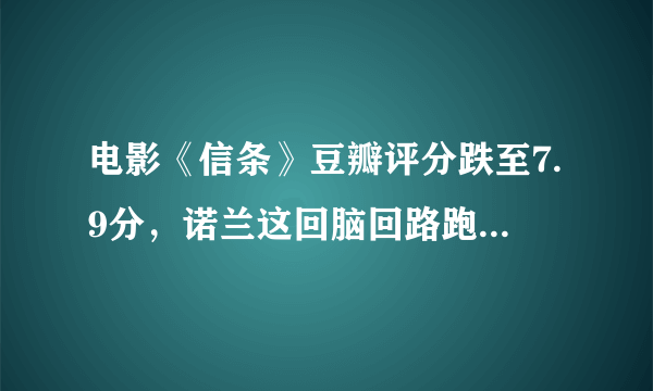 电影《信条》豆瓣评分跌至7.9分，诺兰这回脑回路跑得太快了