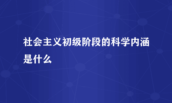 社会主义初级阶段的科学内涵是什么