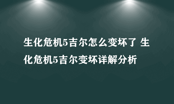 生化危机5吉尔怎么变坏了 生化危机5吉尔变坏详解分析