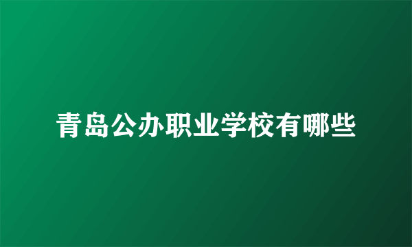 青岛公办职业学校有哪些