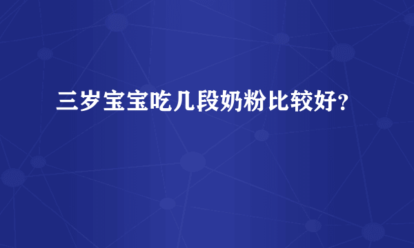 三岁宝宝吃几段奶粉比较好？