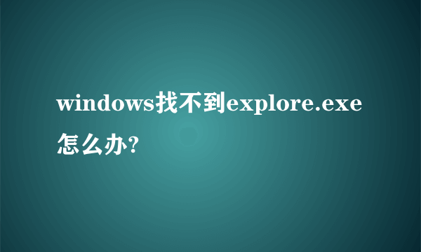 windows找不到explore.exe怎么办?