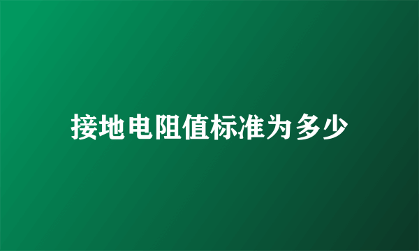 接地电阻值标准为多少