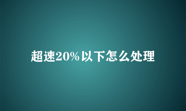 超速20%以下怎么处理